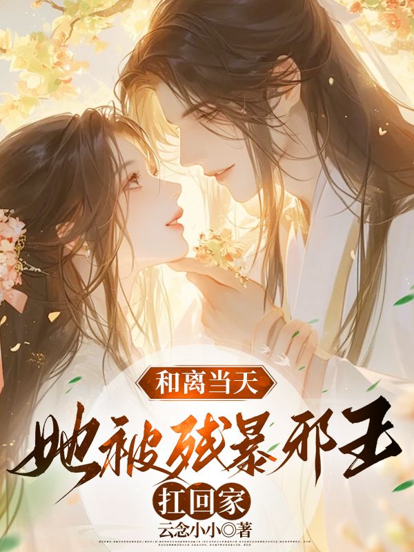 和离当天,她被残暴邪王扛回家全文免费阅读