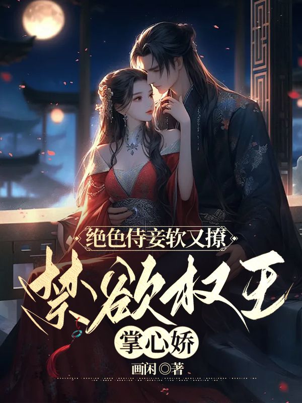 腰软侍妾超会撩,禁欲王爷掌中娇全文免费阅读