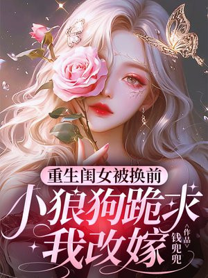 重生闺女被换前,小狼狗跪求我改嫁全文免费阅读