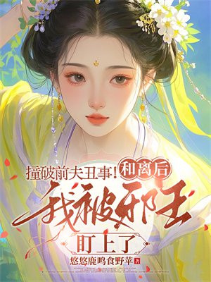 撞破前夫丑事!和离后我被邪王盯上了全文免费阅读