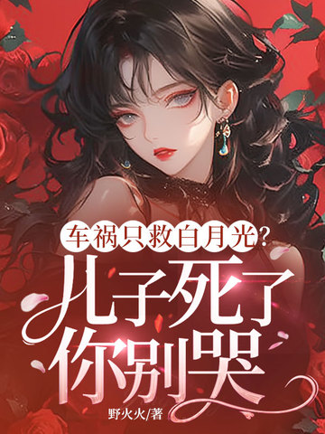车祸只救白月光?儿子死了你别哭全文免费阅读