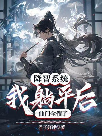 降智系统:我躺平后,仙门全傻了全文免费阅读