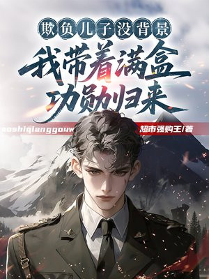 欺负儿子没背景,我带着满盒功勋归来全文免费阅读