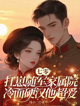 七零美人要离婚,冷面军少他急了全文免费阅读