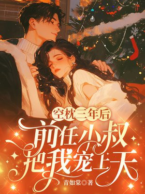 空枕三年后,前任小叔把我宠上天全文免费阅读