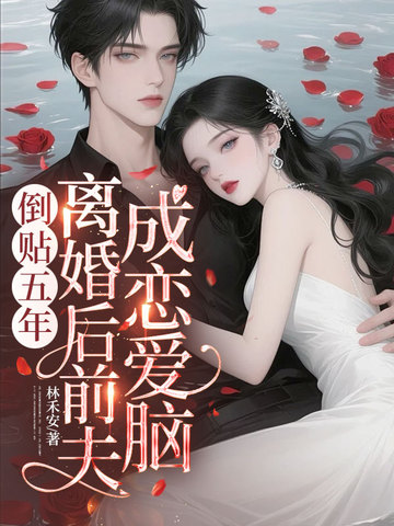 倒贴五年,离婚后前夫成恋爱脑全文免费阅读