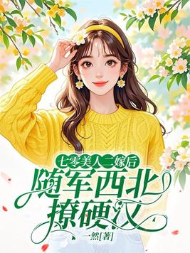 七零美人二嫁后,随军西北撩硬汉全文免费阅读