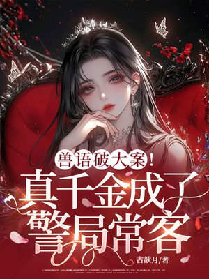 兽语破大案!真千金成了警局常客全文免费阅读