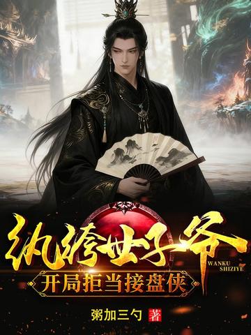 纨绔世子爷:开局拒当接盘侠全文免费阅读