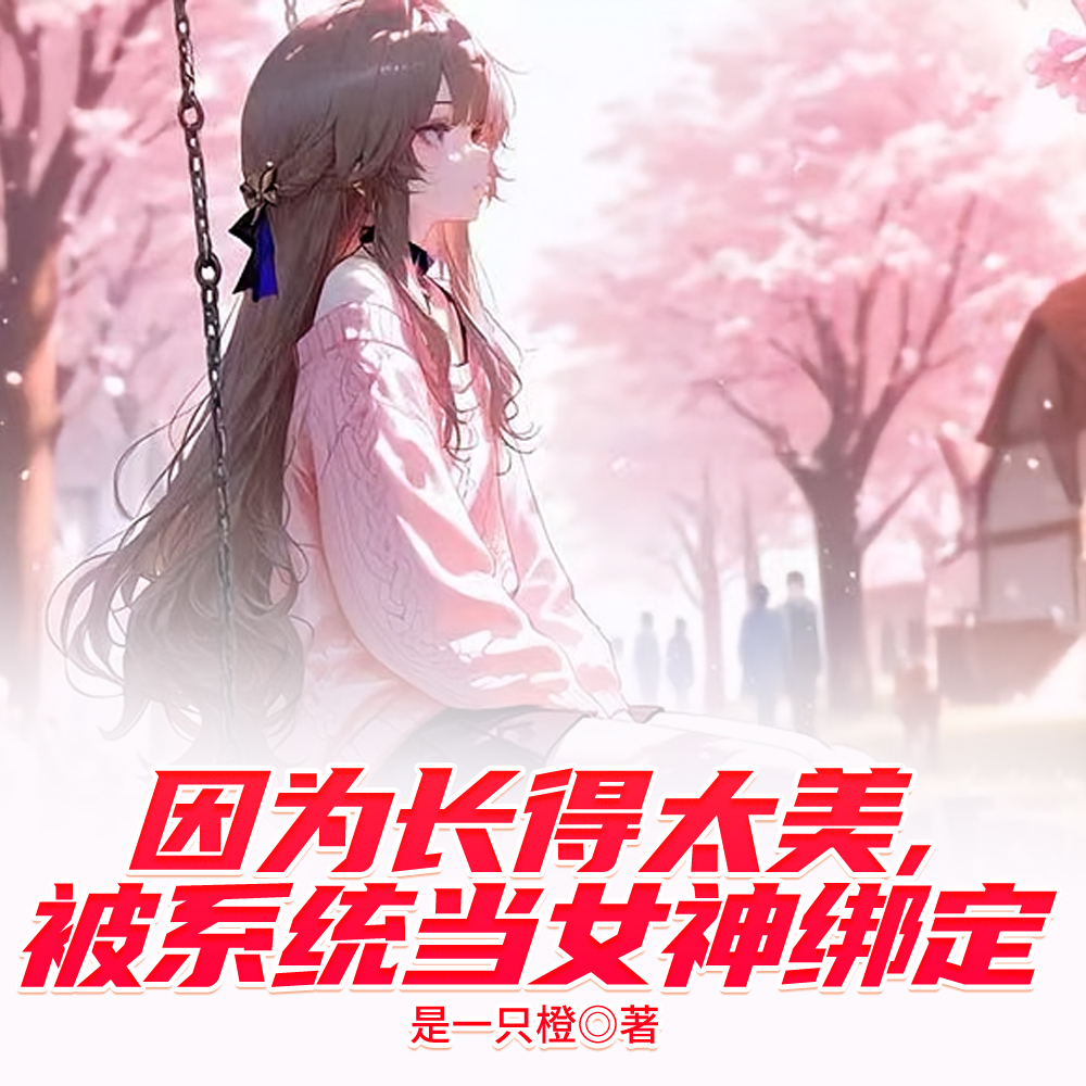 因为长得太美,被系统当女神绑定全文免费阅读
