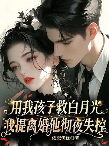 用我孩子救白月光?我提离婚他彻夜失控全文免费阅读