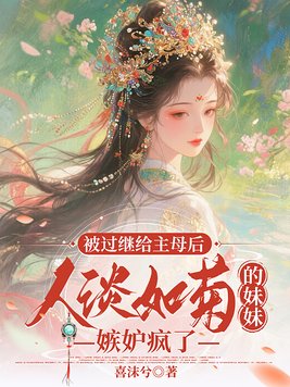 被过继给主母后,人淡如菊的妹妹嫉妒疯了全文免费阅读