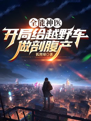 全能神医:开局给越野车做剖腹产全文免费阅读