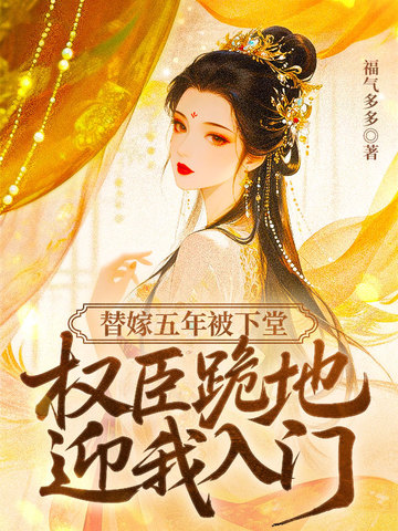 替嫁五年被下堂,权臣跪地迎我入门全文免费阅读