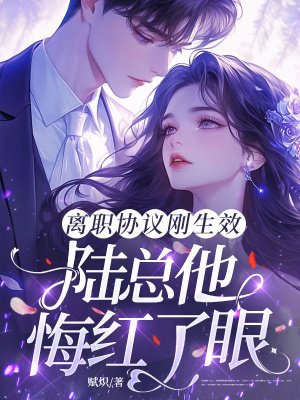 离职协议刚生效,陆总他悔红了眼全文免费阅读